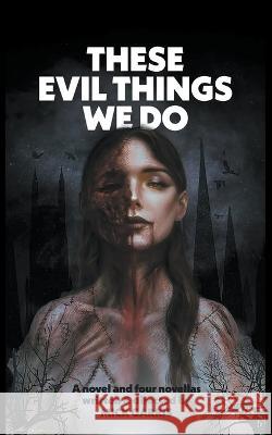 These Evil Things We Do: A Novel & Four Novellas Mick Garris 9781959205371 Encyclopocalypse Publications - książka