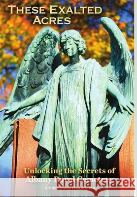 These Exalted Acres: Unlocking the Secrets of Albany Rural Cemetery Paul Grondahl 9780578134543 Times Union - książka