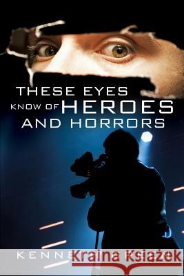 These Eyes Know of Heroes and Horrors Kenneth Green 9781498401470 Xulon Press - książka
