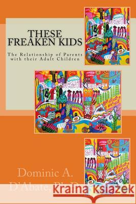 These Freaken Kids: The Relationship Between Parents and their Adult Children D'Abate Ph. D., Dominic a. 9780995253001 Consensus Mediation Center - książka