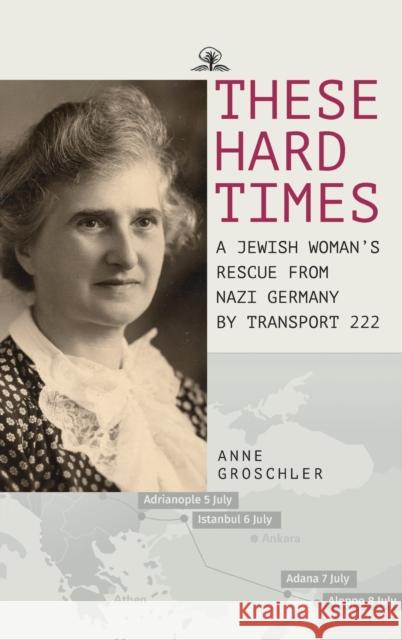 These Hard Times: A Jewish Woman's Rescue from Nazi Germany by Transport 222 Groschler, Anne 9781644699072 Academic Studies Press - książka