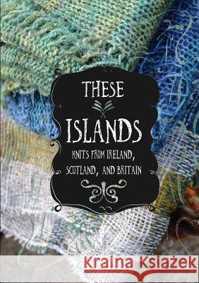 These Islands: Knits from Ireland, Scotland, and Britain Sara Breitenfeldt Suzanne McEndoo Evin Bail O'Keeffe 9781910567036 Anchor and Bee - książka