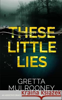 THESE LITTLE LIES an addictive crime thriller with a twist you won't see coming Gretta Mulrooney 9781789312416 Joffe Books - książka