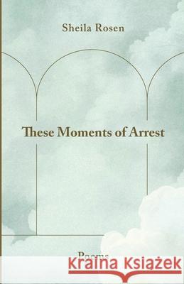 These Moments of Arrest Sheila Rosen Alexandrah Pahl 9781999246334 Big Tree Publishing - książka
