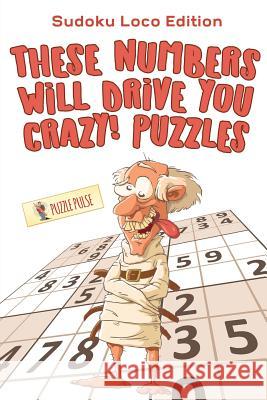 These Numbers Will Drive You Crazy! Puzzles: Sudoku Loco Edition Puzzle Pulse 9780228206620 Puzzle Pulse - książka