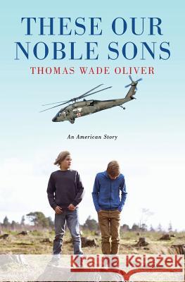 These Our Noble Sons: An American Story Thomas Wade Oliver 9780692464779 Substance Press - książka