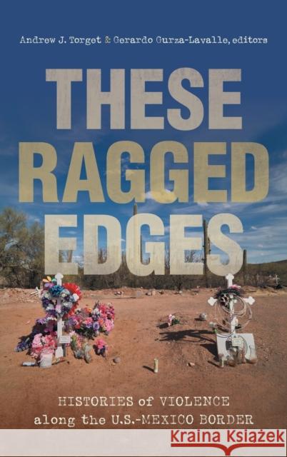 These Ragged Edges: Histories of Violence along the U.S.-Mexico Border Torget, Andrew J. 9781469668383 University of North Carolina Press - książka