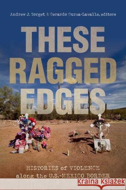 These Ragged Edges: Histories of Violence Along the U.S.-Mexico Border Andrew J. Torget Gerardo Gurza-Lavalle 9781469668390 University of North Carolina Press - książka