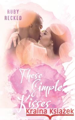 These Simple Kisses Ruby Recked 9783962044275 Written Dreams Verlag - książka