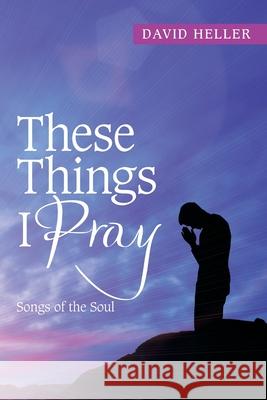 These Things I Pray: Songs of the Soul David Heller 9781664138452 Xlibris Us - książka