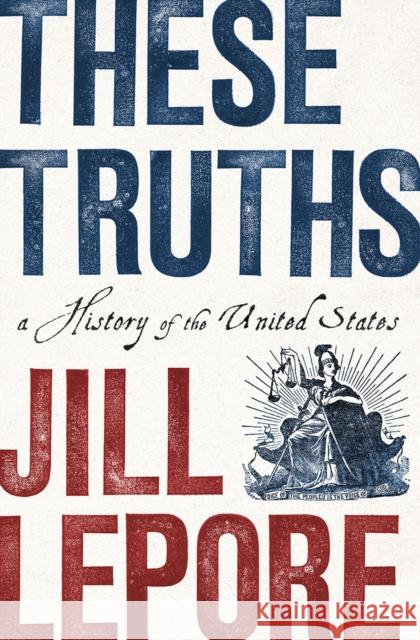These Truths: A History of the United States Lepore, Jill 9780393635249 W. W. Norton & Company - książka