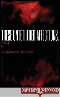 These Untethered Affections Dushyandhan Mars Yuvarajan Dushyandhan Mars Yuvarajan Dushyandhan Mars Yuvarajan 9780995100831 Works of Mars Press Limited - książka