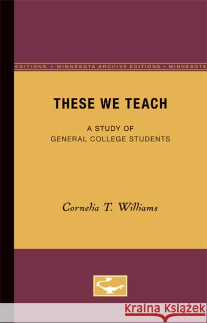 These We Teach: A Study of General College Students Volume 2 Williams, Cornelia T. 9780816659548 University of Minnesota Press - książka