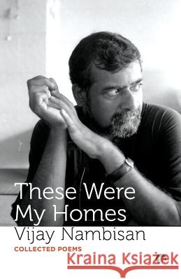 These Were My Homes: Collected Poems Vijay Nambisan 9789388070386 Speaking Tiger Publishing Private Limited - książka