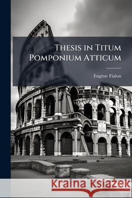 Thesis in Titum Pomponium Atticum Eugène Fialon 9781145123496  - książka
