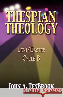 Thespian Theology: Lent/Easter Cycle B John A. Tenbrook 9780788019388 CSS Publishing Company - książka