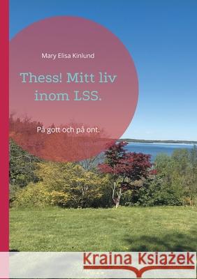 Thess! Mitt liv inom LSS.: På gott och på ont. Mary Elisa Kinlund 9789180077392 Books on Demand - książka