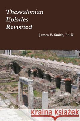 Thessalonian Epistles Revisited Ph.D., James E. Smith 9781365962462 Lulu.com - książka
