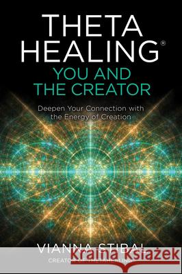 Thetahealing(r) You and the Creator: Deepen Your Connection with the Energy of Creation Stibal, Vianna 9781401960667 Hay House UK Ltd - książka