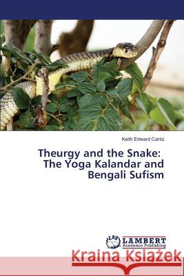 Theurgy and the Snake: The Yoga Kalandar and Bengali Sufism Cantu Keith Edward 9783659711602 LAP Lambert Academic Publishing - książka