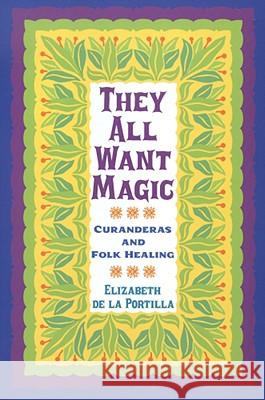 They All Want Magic, 16: Curanderas and Folk Healing De La Portilla, Elizabeth 9781603441148 Texas A&M University Press - książka