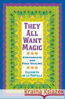 They All Want Magic: Curanderas and Folk Healing Elizabeth D 9781603440998 Texas A&M University Press - książka