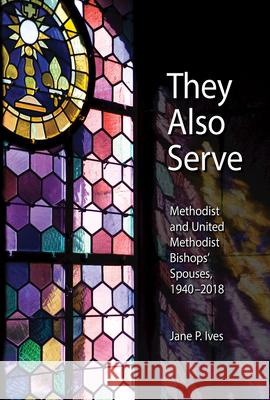 They Also Serve: Methodist and United Methodist Bishops Spouses, 1940-2018 Ives, Jane P. 9781501893551 Abingdon Press - książka