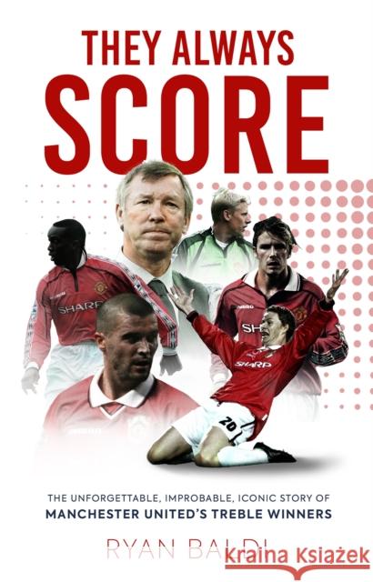 They Always Score: The Unforgettable, Improbable, Iconic Story of Manchester United’s Treble Winners Ryan Baldi 9781913538958 Polaris Publishing Limited - książka