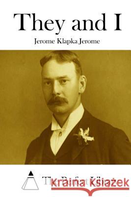 They and I Jerome Klapka Jerome The Perfect Library 9781511921053 Createspace - książka