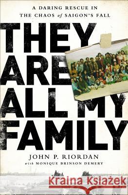 They Are All My Family: A Daring Rescue in the Chaos of Saigon's Fall John P. Riordan Monique Brinson Demery 9781610395038 PublicAffairs - książka