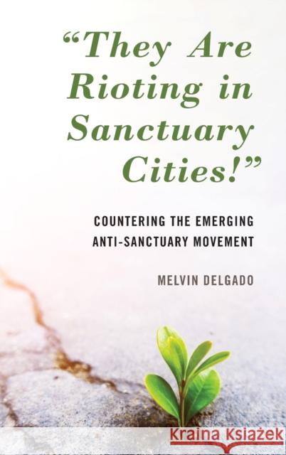 They Are Rioting in Sanctuary Cities!: Countering the Emerging Anti-Sanctuary Movement Delgado, Melvin 9781538147153 Rowman & Littlefield Publishers - książka