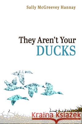 They Aren't Your Ducks Sally McGreevey Hannay 9781725257528 Resource Publications (CA) - książka