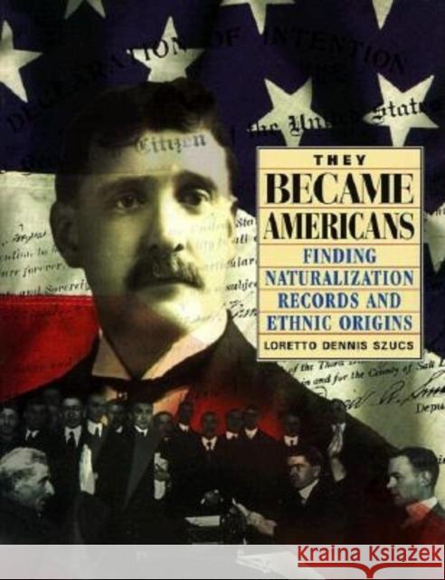 They Became Americans: Finding Naturalization Records and Ethnic Origins Loretto Dennis Szucs 9780916489717 Ancestry.com - książka