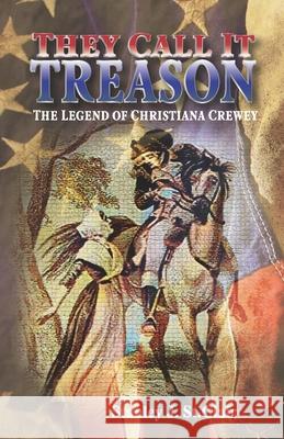 They Call It Treason: The Legend of Christiana Crewey Stanley J St Clair 9781947514331 St. Clair Publications - książka