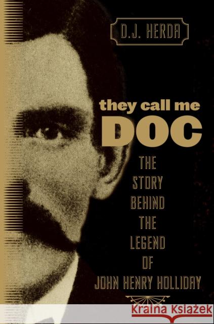 They Call Me Doc: The Story Behind The Legend Of John Henry Holliday Herda, D. J. 9780762760466 Lyons Press - książka