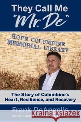 They Call Me Mr. De: The Story of Columbine's Heart, Resilience, and Recovery Frank Deangelis 9781949595055 Dave Burgess Consulting, Inc. - książka