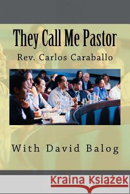 They Call Me Pastor Rev Carlos Caraballo David Balog 9781977889065 Createspace Independent Publishing Platform - książka