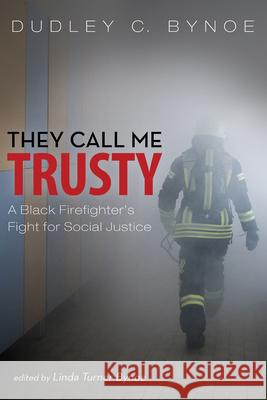 They Call Me Trusty: A Black Firefighter's Fight for Social Justice Dudley C. Bynoe Linda Turne Darrell J. Wesley 9781498286497 Resource Publications (CA) - książka