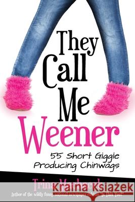 They Call Me Weener: 55 Short Giggle Producing Chinwags Trina Machacek 9781737767503 3-Shirts Publishing - książka