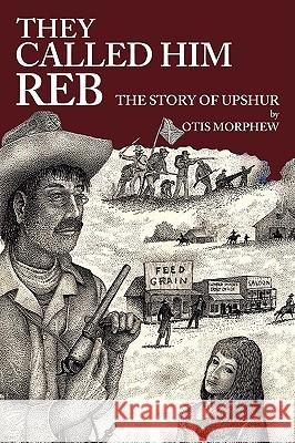 They Called Him Reb: The Story of Upshur Morphew, Otis 9781440104879 GLOBAL AUTHORS PUBLISHERS - książka