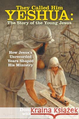 They Called Him Yeshua: the Story of the Young Jesus: How Jesus's Unrecorded Years Shaped His Ministry Donald L Brake, Shelly Beach 9781480872981 Archway Publishing - książka