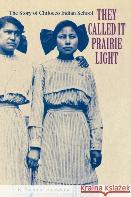 They Called It Prairie Light: The Story of Chilocco Indian School Lomawaima, K. Tsianina 9780803279575 University of Nebraska Press - książka