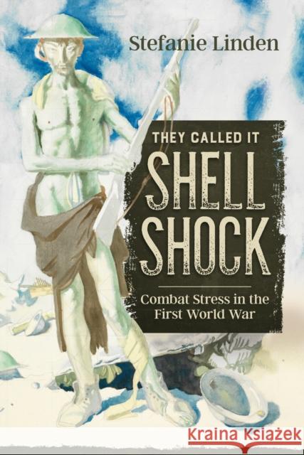 They Called It Shell Shock: Combat Stress In The First World War Stefanie Linden 9781804516379 Helion & Company - książka