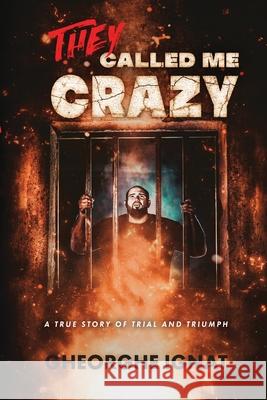 They Called Me Crazy: A True Story of Trial and Triumph Gheorghe Ignat 9781685561963 Trilogy Christian Publishing - książka