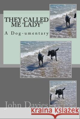 They Called Me Lady - A Dog-umentary Davies, John C. 9781545037126 Createspace Independent Publishing Platform - książka