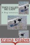 They Called Me Lady - A Dog-umentary Davies, John C. 9781545037126 Createspace Independent Publishing Platform