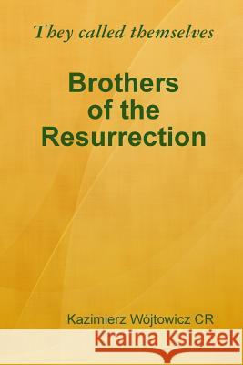 They Called Themselves Brothers of the Resurrection cr, Kazimierz Wojtowicz 9781312577169 Lulu.com - książka