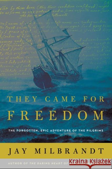 They Came for Freedom: The Forgotten, Epic Adventure of the Pilgrims Jay Milbrandt 9781400207619 Thomas Nelson - książka