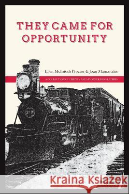 They Came for Opportunity: A Collection of Cheney Area Pioneer Biographies Ellen McIntosh Proctor Joan Mamanakis 9781490377537 Createspace - książka