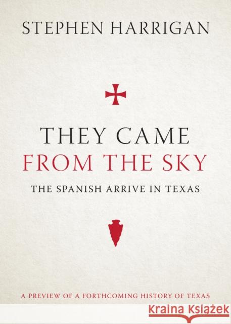 They Came from the Sky: The Spanish Arrive in Texas Stephen Harrigan 9781477312940 University of Texas Press - książka